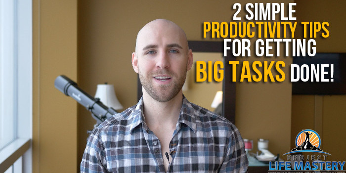 Simple Productivity Tips For Getting BIG Tasks Done