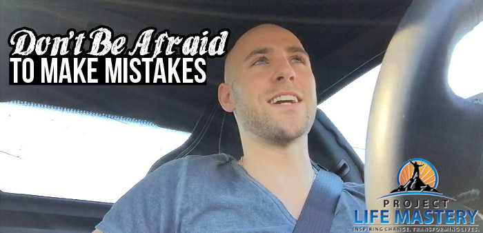 Don't Be Afraid To Make Mistakes