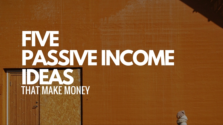 Passive Income Ideas: Top 5 Easy Passive Income Ideas for 2018