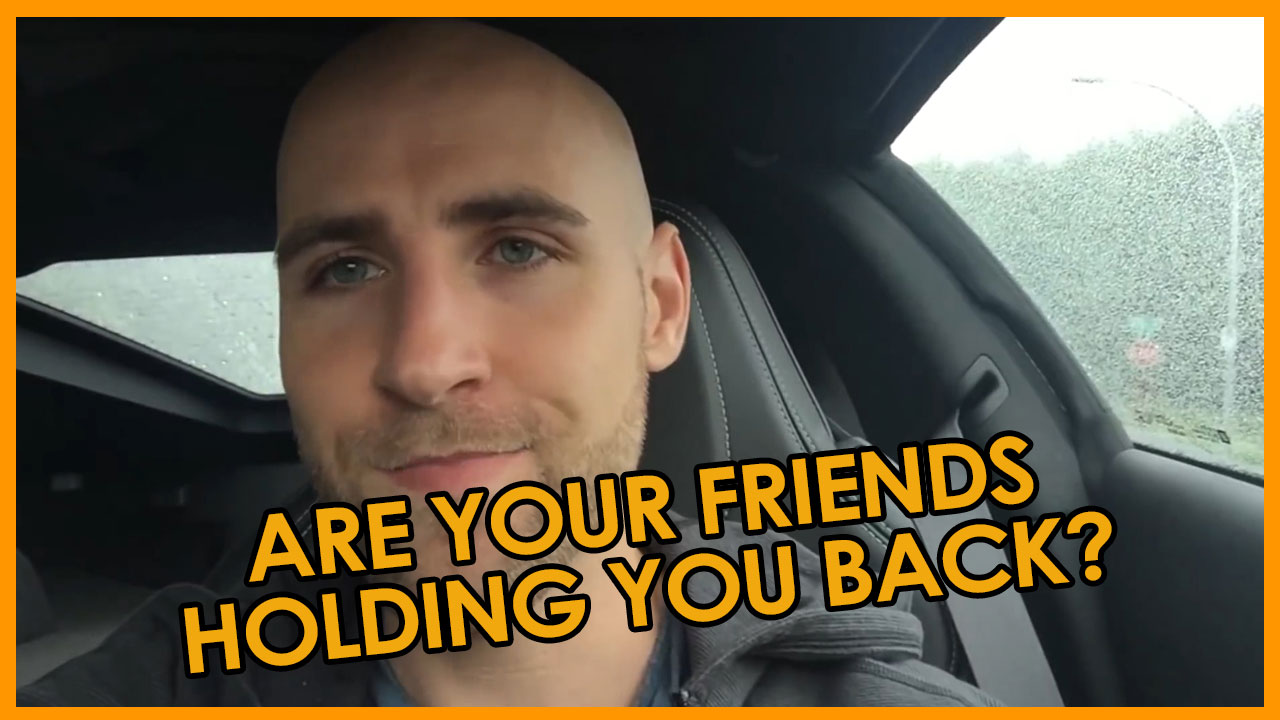 are your friends holding you back